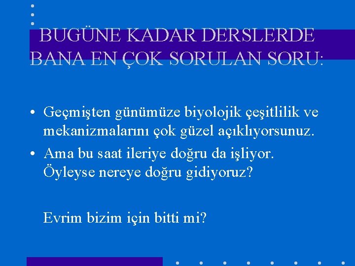 BUGÜNE KADAR DERSLERDE BANA EN ÇOK SORULAN SORU: • Geçmişten günümüze biyolojik çeşitlilik ve