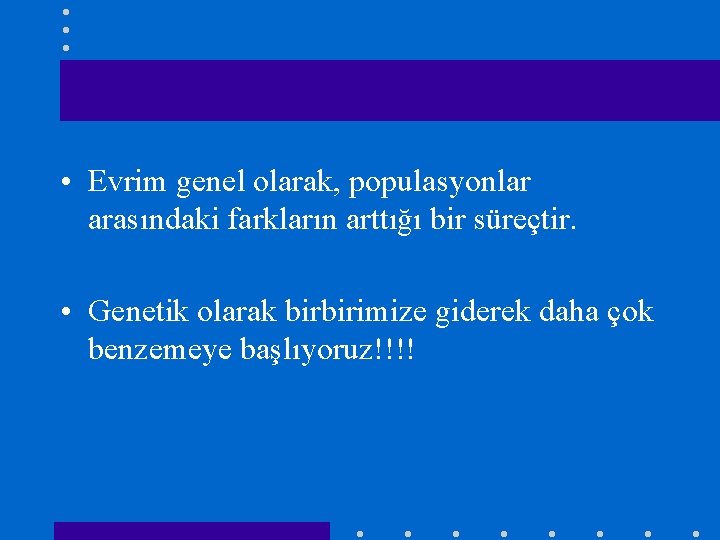  • Evrim genel olarak, populasyonlar arasındaki farkların arttığı bir süreçtir. • Genetik olarak