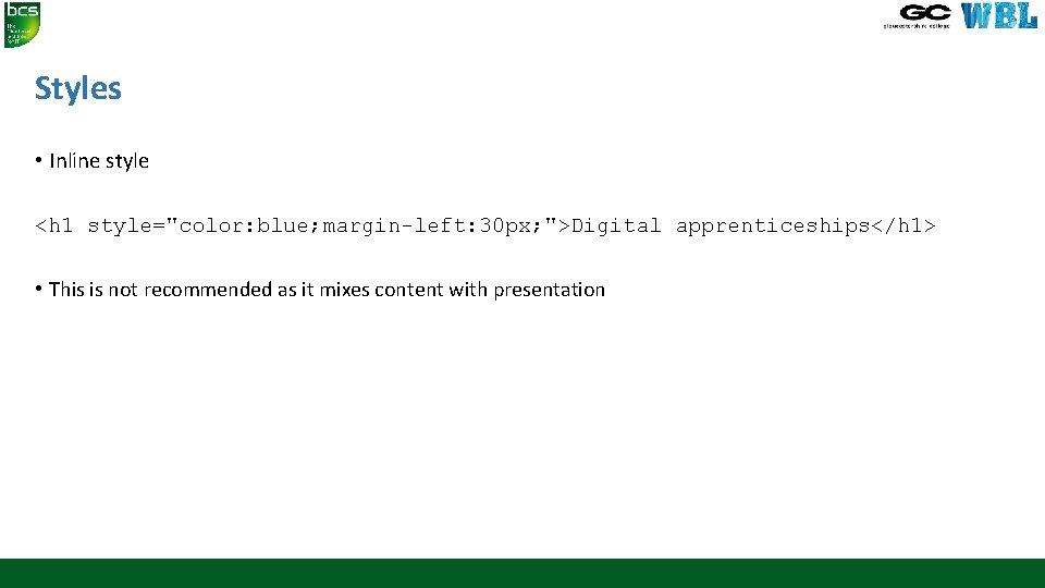 Styles • Inline style <h 1 style="color: blue; margin-left: 30 px; ">Digital apprenticeships</h 1> Styles • Inline style <h 1 style="color: blue; margin-left: 30 px; ">Digital apprenticeships</h 1>