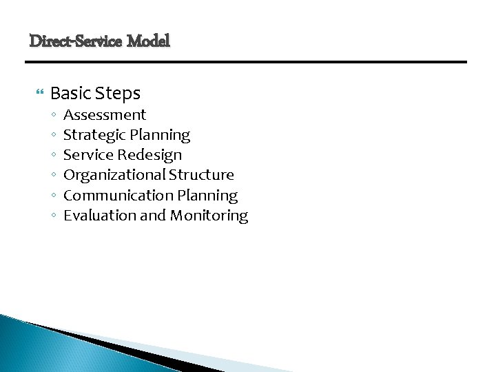 Direct-Service Model Basic Steps ◦ ◦ ◦ Assessment Strategic Planning Service Redesign Organizational Structure