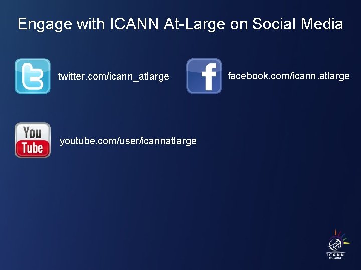 Engage with ICANN At-Large on Social Media Text twitter. com/icann_atlarge youtube. com/user/icannatlarge facebook. com/icann.