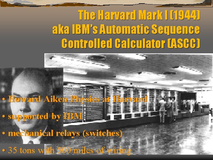 The Harvard Mark I (1944) aka IBM’s Automatic Sequence Controlled Calculator (ASCC) • Howard