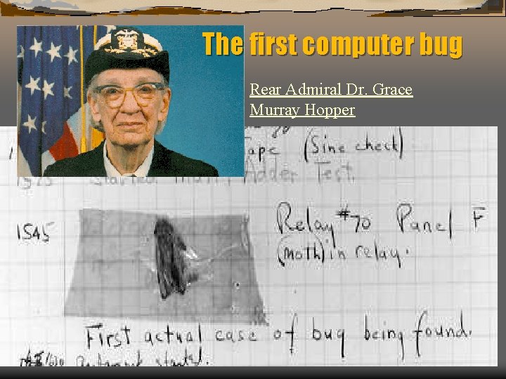 The first computer bug Rear Admiral Dr. Grace Murray Hopper 