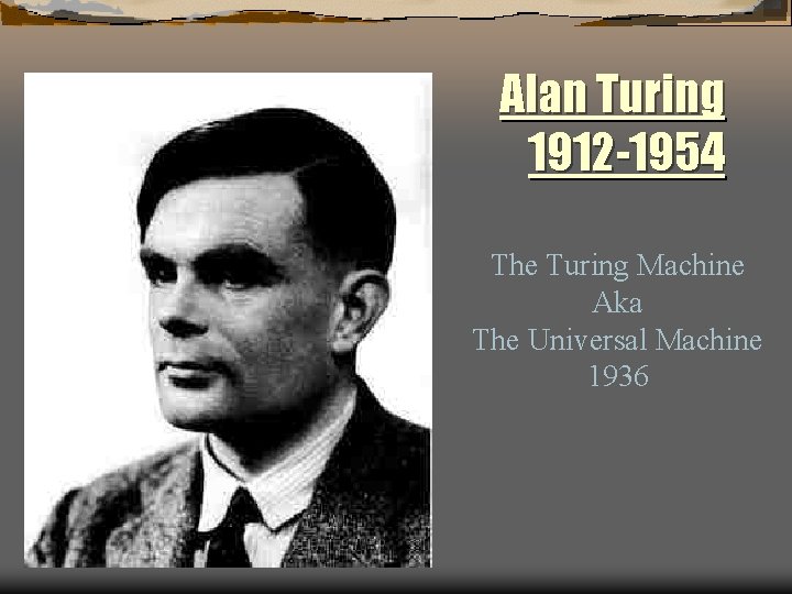 Alan Turing 1912 -1954 The Turing Machine Aka The Universal Machine 1936 