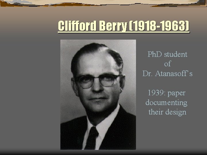 Clifford Berry (1918 -1963) Ph. D student of Dr. Atanasoff’s 1939: paper documenting their