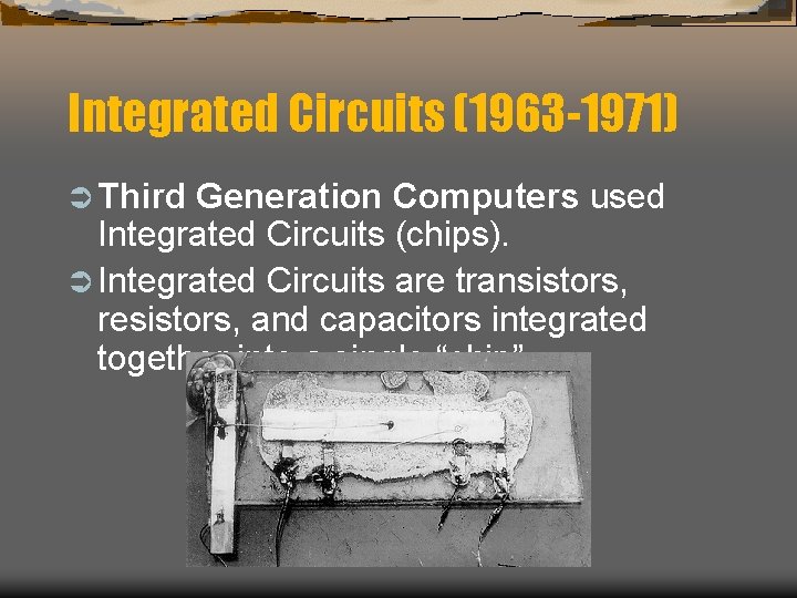 Integrated Circuits (1963 -1971) Ü Third Generation Computers used Integrated Circuits (chips). Ü Integrated