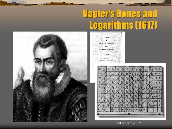 Napier’s Bones and Logarithms (1617) Picture courtesy IBM 