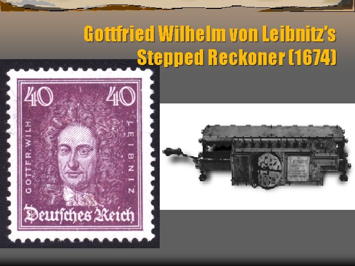 Gottfried Wilhelm von Leibnitz’s Stepped Reckoner (1674) 