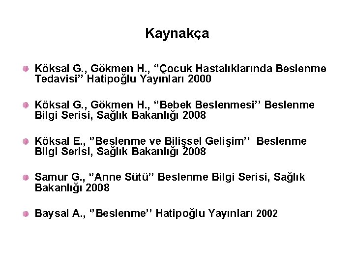 Kaynakça Köksal G. , Gökmen H. , ‘’Çocuk Hastalıklarında Beslenme Tedavisi’’ Hatipoğlu Yayınları 2000