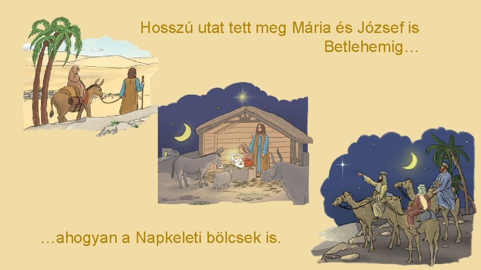 Hosszú utat tett meg Mária és József is Betlehemig… …ahogyan a Napkeleti bölcsek is.
