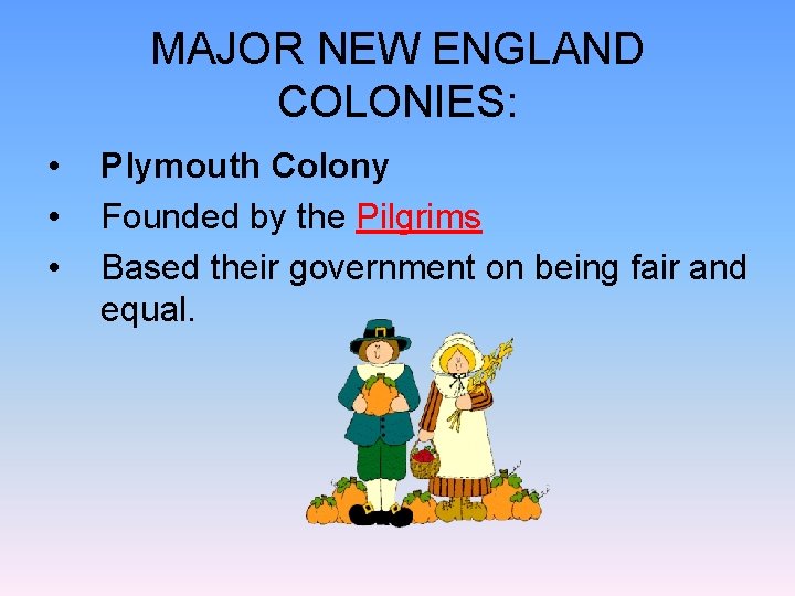 MAJOR NEW ENGLAND COLONIES: • • • Plymouth Colony Founded by the Pilgrims Based
