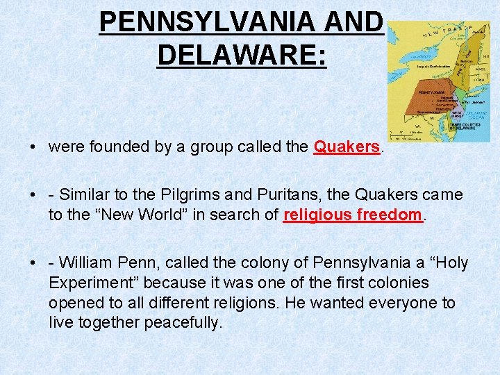 PENNSYLVANIA AND DELAWARE: • were founded by a group called the Quakers. • -