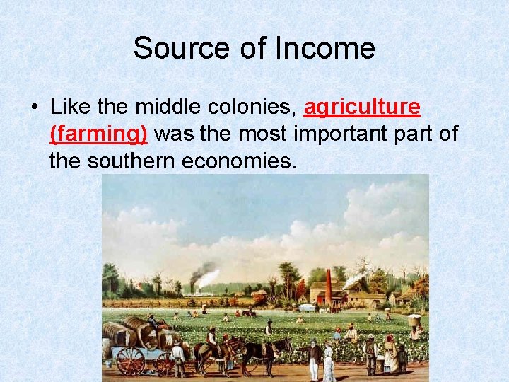 Source of Income • Like the middle colonies, agriculture (farming) was the most important