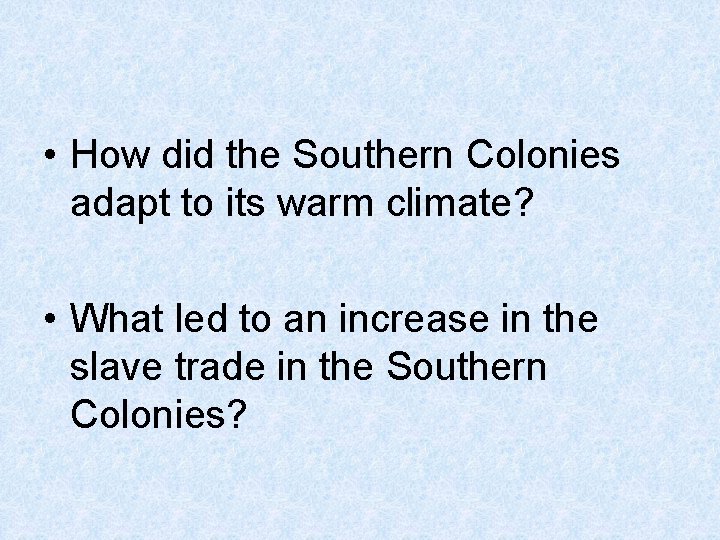  • How did the Southern Colonies adapt to its warm climate? • What