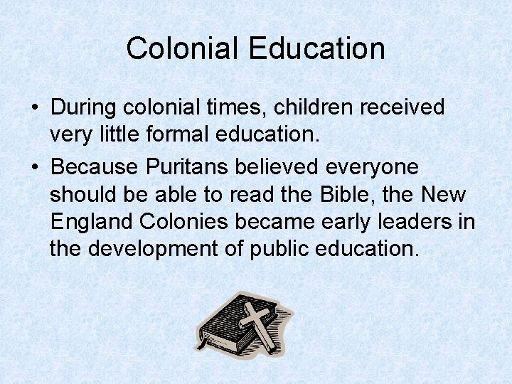 Colonial Education • During colonial times, children received very little formal education. • Because
