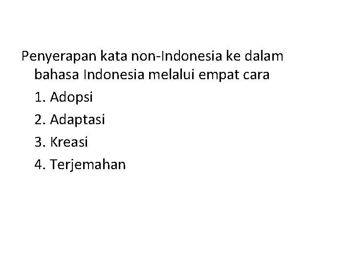Penyerapan kata non-Indonesia ke dalam bahasa Indonesia melalui empat cara 1. Adopsi 2. Adaptasi