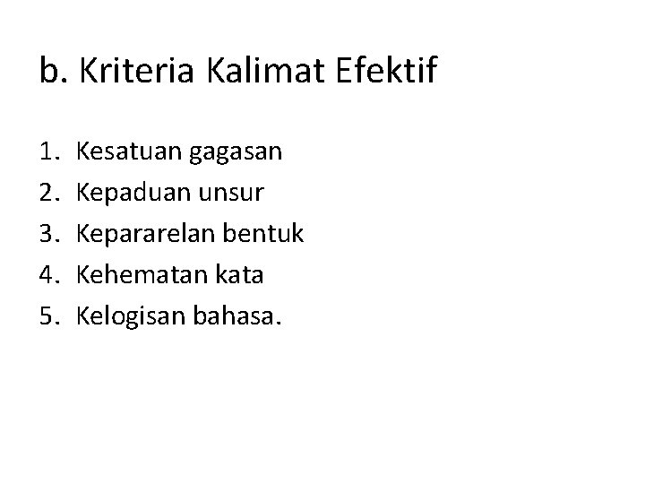 b. Kriteria Kalimat Efektif 1. 2. 3. 4. 5. Kesatuan gagasan Kepaduan unsur Kepararelan