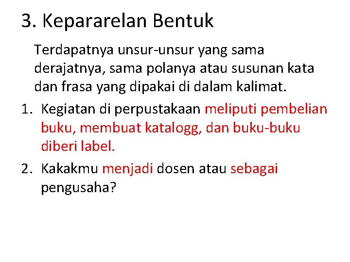 3. Kepararelan Bentuk Terdapatnya unsur-unsur yang sama derajatnya, sama polanya atau susunan kata dan