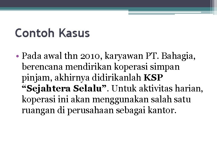 Contoh Kasus • Pada awal thn 2010, karyawan PT. Bahagia, berencana mendirikan koperasi simpan