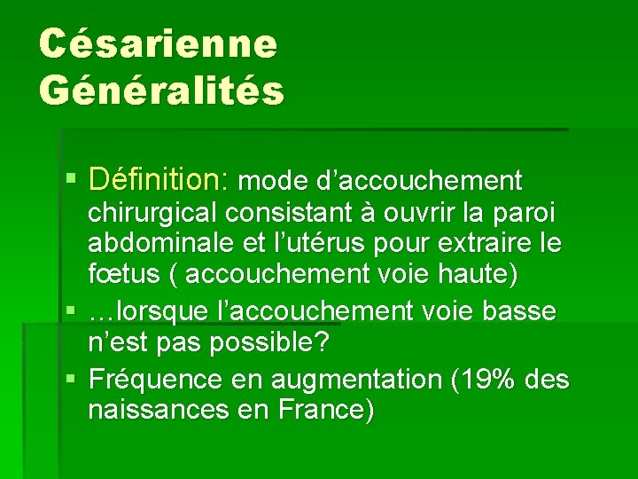 Césarienne Généralités § Définition: mode d’accouchement chirurgical consistant à ouvrir la paroi abdominale et