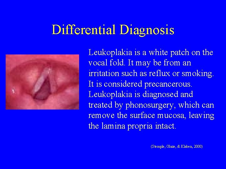 Differential Diagnosis Leukoplakia is a white patch on the vocal fold. It may be