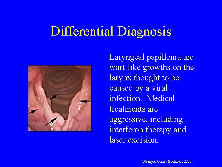 Differential Diagnosis Laryngeal papilloma are wart-like growths on the larynx thought to be caused