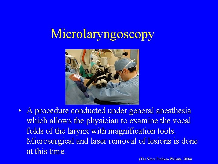 Microlaryngoscopy • A procedure conducted under general anesthesia which allows the physician to examine