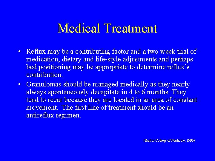 Medical Treatment • Reflux may be a contributing factor and a two week trial