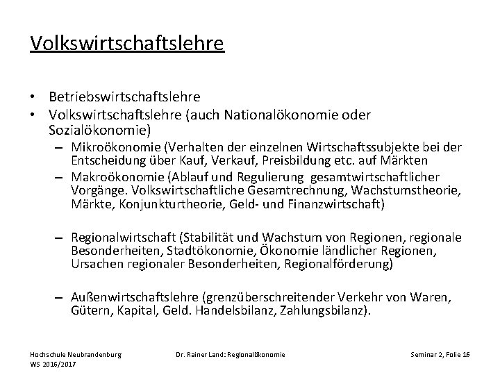 Volkswirtschaftslehre • Betriebswirtschaftslehre • Volkswirtschaftslehre (auch Nationalökonomie oder Sozialökonomie) – Mikroökonomie (Verhalten der einzelnen