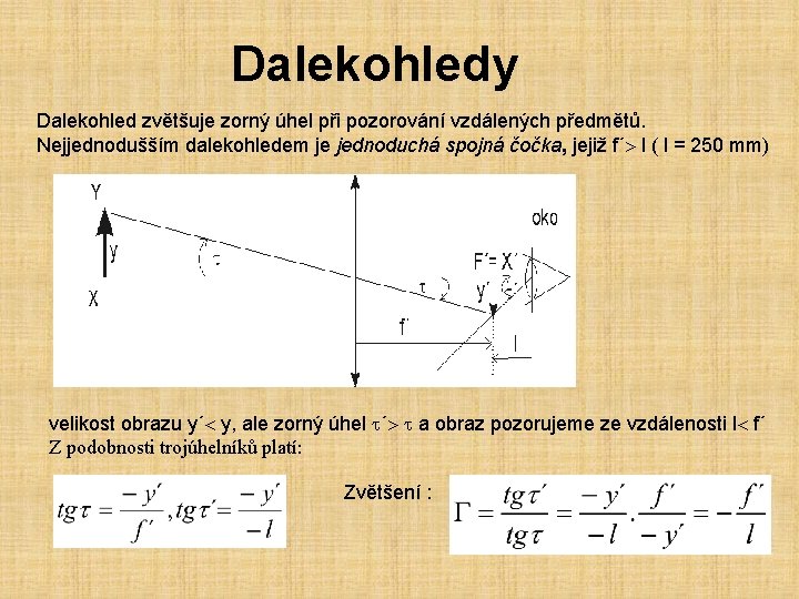 Dalekohledy Dalekohled zvětšuje zorný úhel při pozorování vzdálených předmětů. Nejjednodušším dalekohledem je jednoduchá spojná