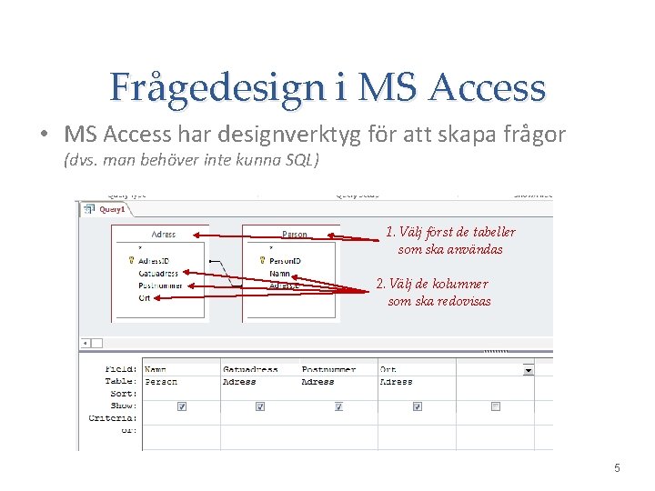 Frågedesign i MS Access • MS Access har designverktyg för att skapa frågor (dvs.