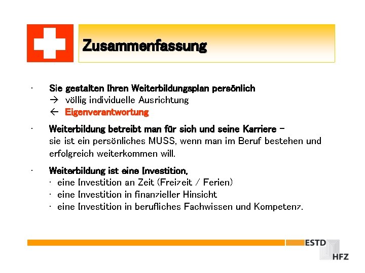 Zusammenfassung • Sie gestalten Ihren Weiterbildungsplan persönlich völlig individuelle Ausrichtung Eigenverantwortung • Weiterbildung betreibt