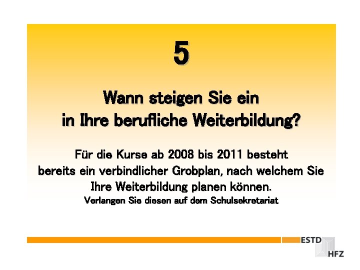 5 Wann steigen Sie ein in Ihre berufliche Weiterbildung? Für die Kurse ab 2008