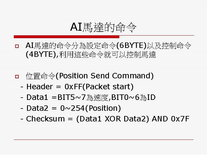 AI馬達的命令 o o AI馬達的命令分為設定命令(6 BYTE)以及控制命令 (4 BYTE), 利用這些命令就可以控制馬達 位置命令(Position Send Command) - Header =