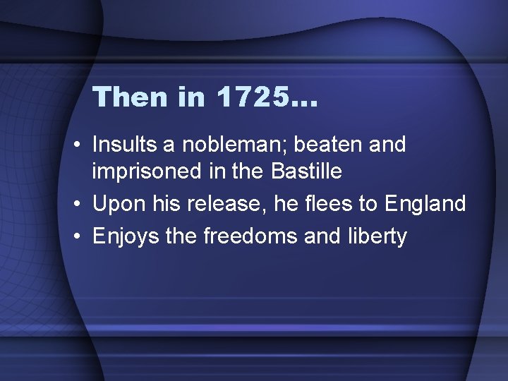 Then in 1725… • Insults a nobleman; beaten and imprisoned in the Bastille •