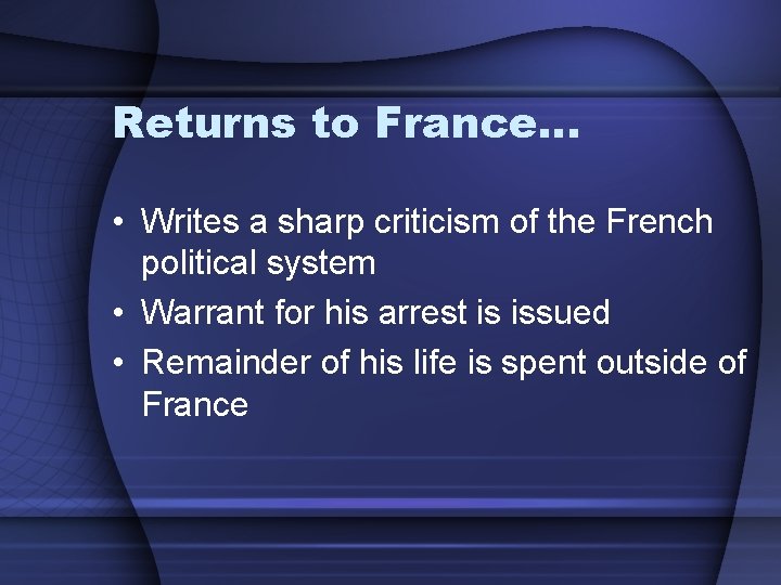 Returns to France… • Writes a sharp criticism of the French political system •
