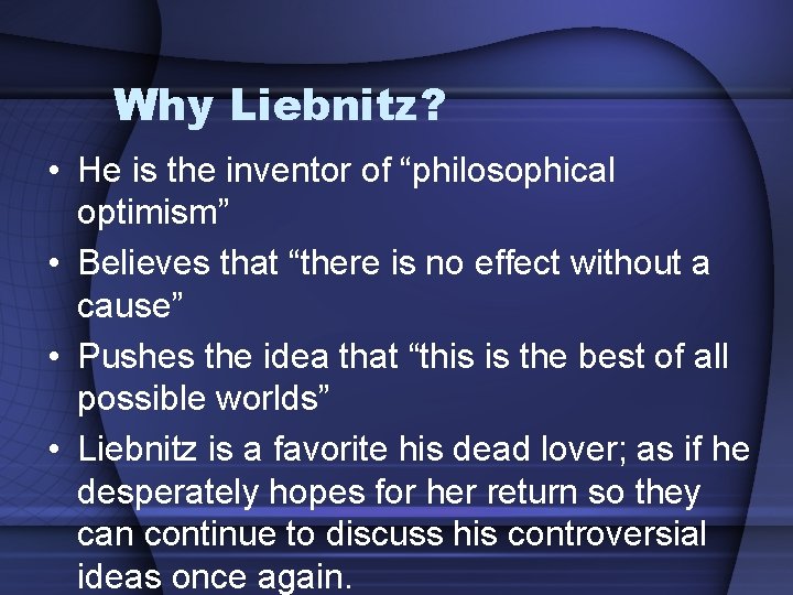 Why Liebnitz? • He is the inventor of “philosophical optimism” • Believes that “there