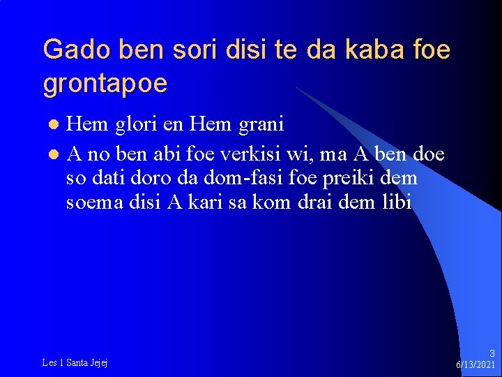 Gado ben sori disi te da kaba foe grontapoe Hem glori en Hem grani