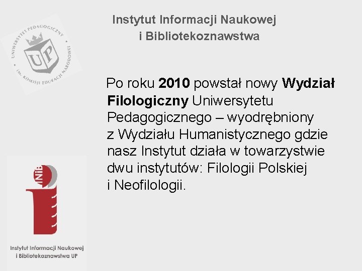 Instytut Informacji Naukowej i Bibliotekoznawstwa Po roku 2010 powstał nowy Wydział Filologiczny Uniwersytetu Pedagogicznego