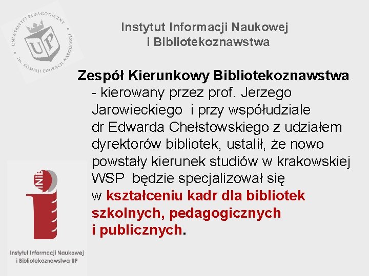 Instytut Informacji Naukowej i Bibliotekoznawstwa Zespół Kierunkowy Bibliotekoznawstwa - kierowany przez prof. Jerzego Jarowieckiego