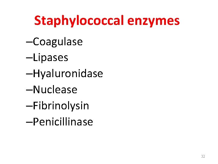 Staphylococcal enzymes –Coagulase –Lipases –Hyaluronidase –Nuclease –Fibrinolysin –Penicillinase 32 