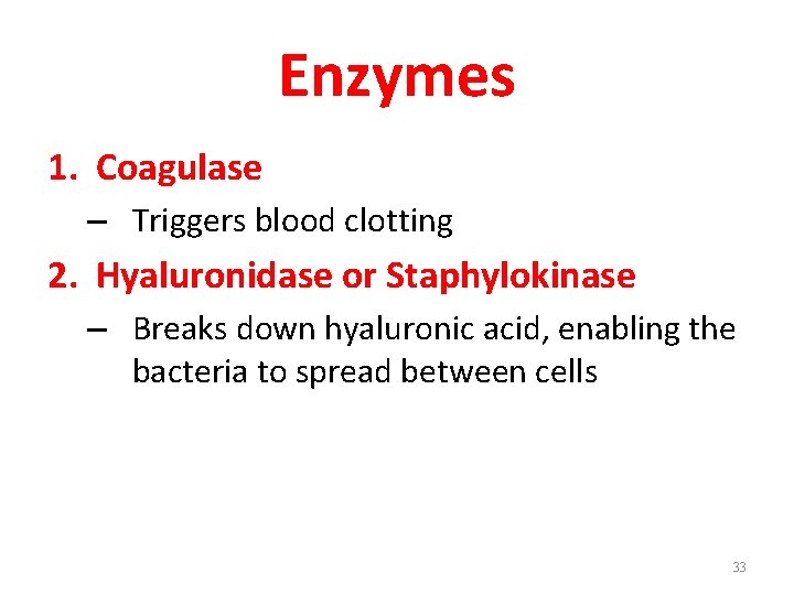 Enzymes 1. Coagulase – Triggers blood clotting 2. Hyaluronidase or Staphylokinase – Breaks down