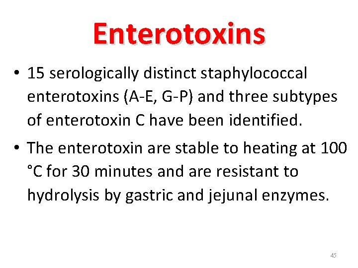Enterotoxins • 15 serologically distinct staphylococcal enterotoxins (A-E, G-P) and three subtypes of enterotoxin