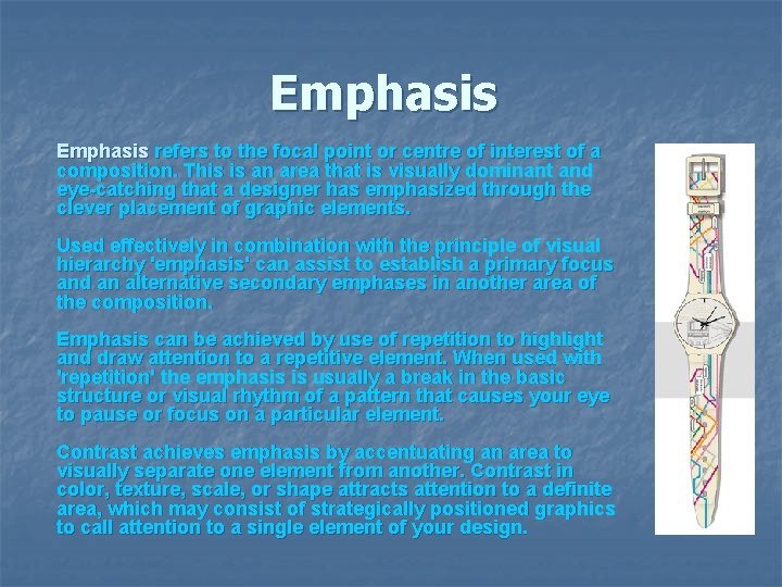 Emphasis refers to the focal point or centre of interest of a composition. This