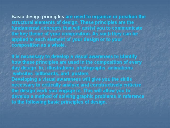 Basic design principles are used to organize or position the structural elements of design.