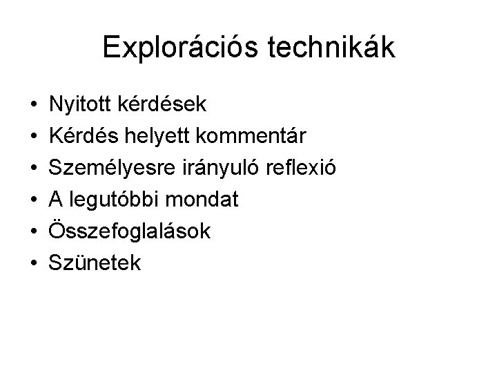 Explorációs technikák • • • Nyitott kérdések Kérdés helyett kommentár Személyesre irányuló reflexió A