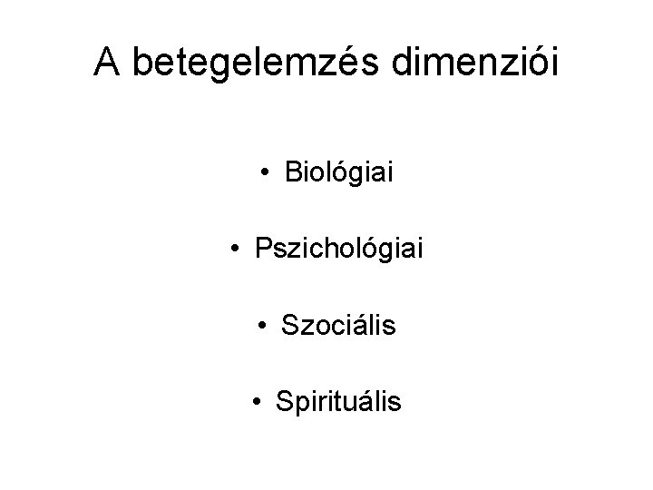 A betegelemzés dimenziói • Biológiai • Pszichológiai • Szociális • Spirituális 