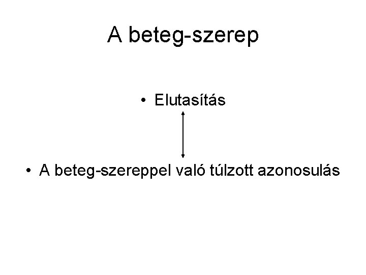 A beteg-szerep • Elutasítás • A beteg-szereppel való túlzott azonosulás 