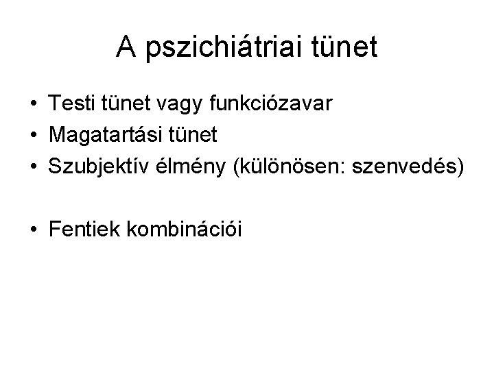 A pszichiátriai tünet • Testi tünet vagy funkciózavar • Magatartási tünet • Szubjektív élmény