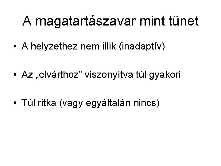 A magatartászavar mint tünet • A helyzethez nem illik (inadaptív) • Az „elvárthoz” viszonyítva